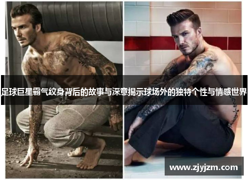 足球巨星霸气纹身背后的故事与深意揭示球场外的独特个性与情感世界